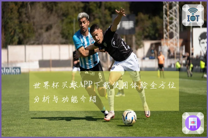 世界杯买球APP下载使用体验全方位分析与功能介绍