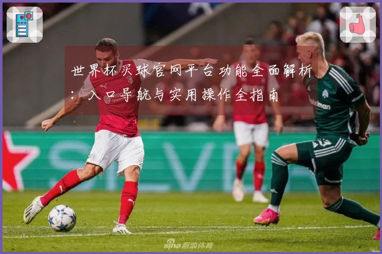 世界杯买球官网平台功能全面解析：入口导航与实用操作全指南